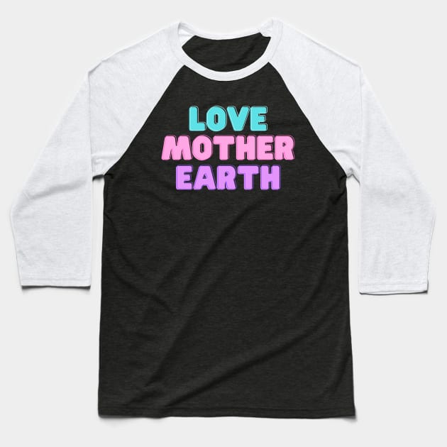Love Mother Earth Baseball T-Shirt by Benny Merch Pearl